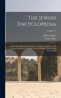 The Jewish Encyclopedia : A Descriptive Record of the History, Religion, Literature, and Customs of the Jewish People From the Earliest Times to the Present day; Volume 11