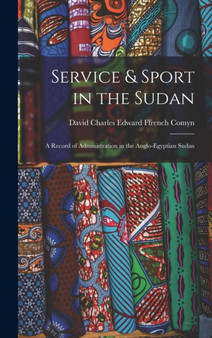 Service & Sport in the Sudan : A Record of Administration in the Anglo-Egyptian Sudan