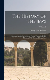 The History of the Jews : From the Earliest Period to the Present Time / by H. H. Milman ; With Maps and Engravings; Volume 3