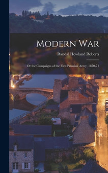 Modern War : Or the Campaigns of the First Prussian Army, 1870-71