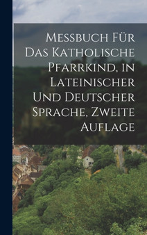Messbuch fur das Katholische Pfarrkind, in lateinischer und deutscher Sprache, Zweite Auflage