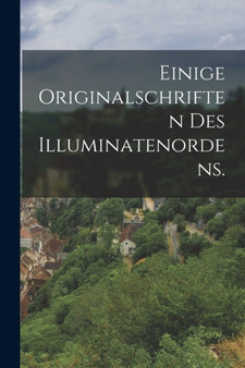 Einige Originalschriften des Illuminatenordens.