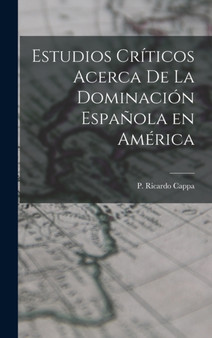 Estudios Criticos Acerca de la Dominacion Espanola en America