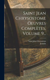 Saint Jean Chrysostome Oeuvres Completes, Volume 9...
