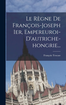 Le Regne De Francois-joseph Ier, Empereuroi-d'autriche-hongrie...