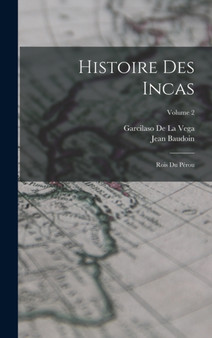 Histoire Des Incas : Rois Du Perou; Volume 2