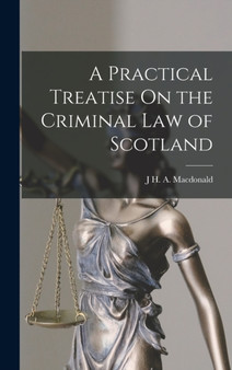 A Practical Treatise On the Criminal Law of Scotland