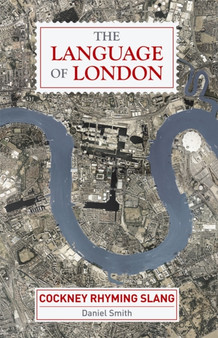 The Language of London : Cockney Rhyming Slang by Daniel Smith - Hardback
