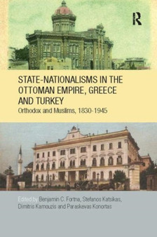 State-Nationalisms in the Ottoman Empire, Greece and Turkey : Orthodox and Muslims, 1830-1945