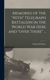 Memories of the "411th" Telegraph Battalion in the World War Here and "over There" ...