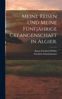 Meine Reisen und meine funfjahrige Gefangenschaft in Algier.