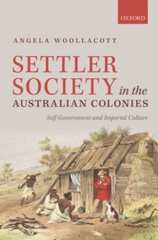 Settler Society in the Australian Colonies : Self-Government and Imperial Culture