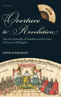 Overture to Revolution : The 1787 Assembly of Notables and the Crisis of France's Old Regime