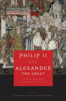 Philip II and Alexander the Great : Father and Son, Lives and Afterlives