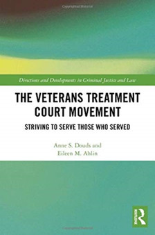 The Veterans Treatment Court Movement : Striving to Serve Those Who Served