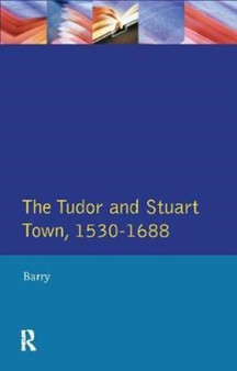 The Tudor and Stuart Town 1530 - 1688 : A Reader in English Urban History