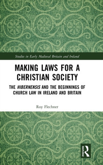 Making Laws for a Christian Society : The Hibernensis and the Beginnings of Church Law in Ireland and Britain