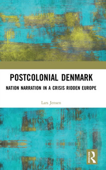 Postcolonial Denmark : Nation Narration in a Crisis Ridden Europe