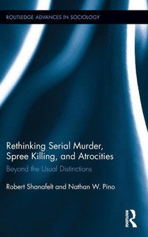 Rethinking Serial Murder, Spree Killing, and Atrocities : Beyond the Usual Distinctions