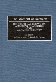 The Moment of Decision : Biographical Essays on American Character and Regional Identity