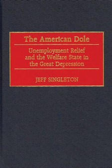 The American Dole : Unemployment Relief and the Welfare State in the Great Depression