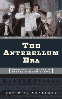 The Antebellum Era : Primary Documents on Events from 1820 to 1860
