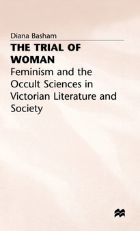 The Trial of Woman : Feminism and the Occult Sciences in Victorian Literature and Society