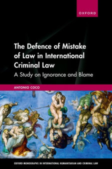 The Defence of Mistake of Law in International Criminal Law : A Study on Ignorance and Blame
