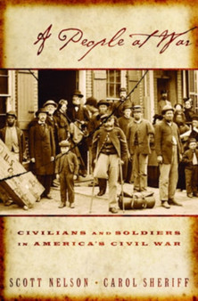A People at War : Civilians and Soldiers in America's Civil War, 1854-1877