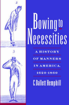 Bowing to Necessities : A History of Manners in America, 1620-1860