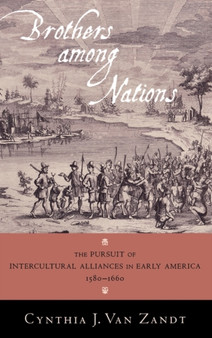 Brothers Among Nations : The Pursuit of Intercultural Alliances in Early America, 1580-1660