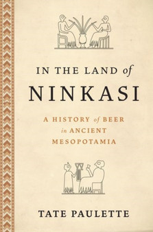 In the Land of Ninkasi : A History of Beer in Ancient Mesopotamia