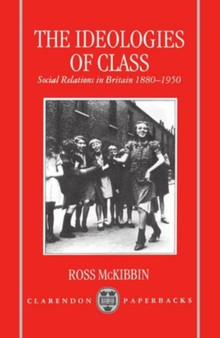 The Ideologies of Class : Social Relations in Britain 1880-1950