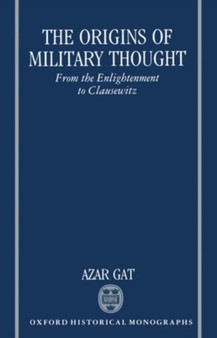 The Origins of Military Thought : From the Enlightenment to Clausewitz