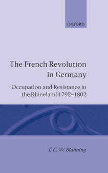 The French Revolution in Germany : Occupation and Resistance in the Rhineland 1792-1802