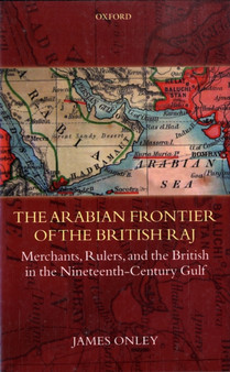 The Arabian Frontier of the British Raj : Merchants, Rulers, and the British in the Nineteenth-Century Gulf
