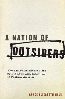 A Nation of Outsiders : How the White Middle Class Fell in Love with Rebellion in Postwar America
