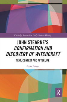 John Stearne's Confirmation and Discovery of Witchcraft : Text, Context and Afterlife