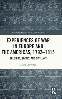 Experiences of War in Europe and the Americas, 1792???1815 : Soldiers, Slaves, and Civilians
