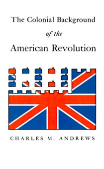The Colonial Background of the American Revolution : Four Essays in American Colonial History, Revised Edition