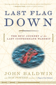 Last Flag Down : The Epic Journey of the Last Confederate Warship