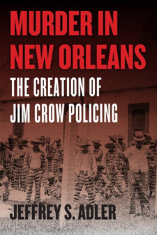 Murder in New Orleans : The Creation of Jim Crow Policing