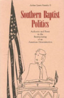 Southern Baptist Politics : Authority and Power in the Restructuring of an American Denomination