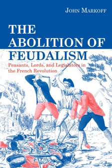 The Abolition of Feudalism : Peasants, Lords, and Legislators in the French Revolution