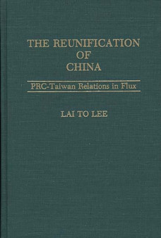 The Reunification of China : PRC-Taiwan Relations in Flux
