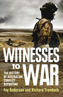 Witnesses To War : The History Of Australian Conflict Reporting