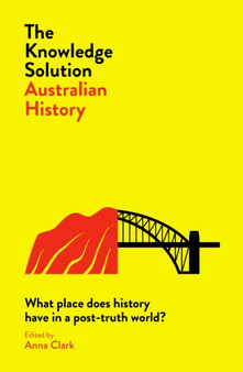 The Knowledge Solution: Australian History : What place does history have in a post-truth world?