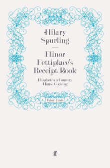 Elinor Fettiplace's Receipt Book : Elizabethan Country House Cooking