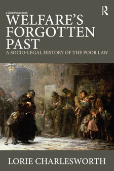 Welfare's Forgotten Past : A Socio-Legal History of the Poor Law