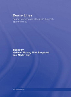 Desire Lines : Space, Memory and Identity in the Post-Apartheid City
